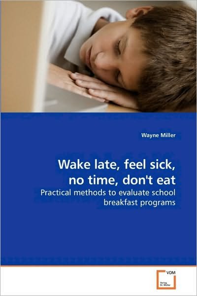Cover for Wayne Miller · Wake Late, Feel Sick, No Time, Don't Eat: Practical Methods to Evaluate School Breakfast Programs (Paperback Book) (2010)