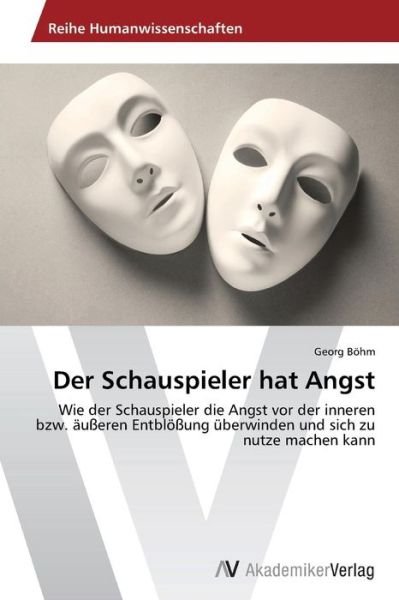 Cover for Georg Böhm · Der Schauspieler Hat Angst: Wie Der Schauspieler Die Angst Vor Der Inneren Bzw. Äußeren Entblößung Überwinden Und Sich Zu Nutze Machen Kann (Paperback Bog) [German edition] (2013)