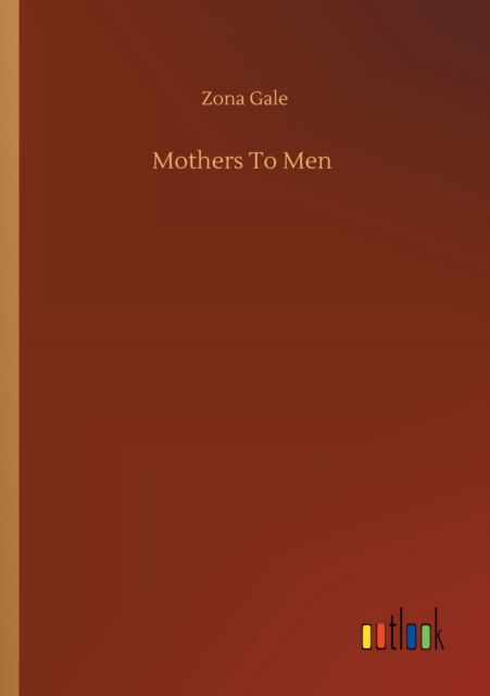 Cover for Zona Gale · Mothers To Men (Taschenbuch) (2020)