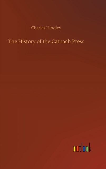 Cover for Charles Hindley · The History of the Catnach Press (Gebundenes Buch) (2020)