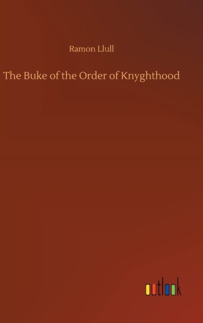 Cover for Ramon Llull · The Buke of the Order of Knyghthood (Hardcover Book) (2020)