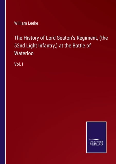 Cover for William Leeke · The History of Lord Seaton's Regiment, (the 52nd Light Infantry, ) at the Battle of Waterloo (Paperback Book) (2022)