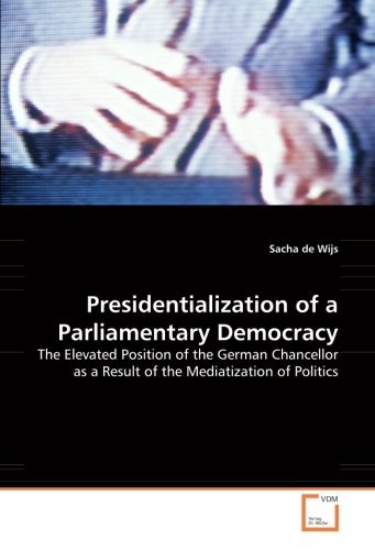 Presidentialization of a Parliamentary Democracy: the Elevated Position of the German Chancellor As a Result of the Mediatization of Politics - Sacha De Wijs - Bøger - VDM Verlag Dr. Müller - 9783836485388 - 24. april 2008