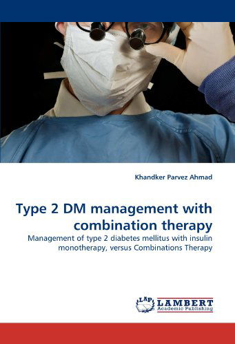 Cover for Khandker Parvez Ahmad · Type 2 Dm Management with Combination Therapy: Management of Type 2 Diabetes Mellitus with Insulin Monotherapy, Versus Combinations Therapy (Paperback Book) (2010)