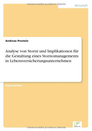 Analyse von Storni und Implikationen fur die Gestaltung eines Stornomanagements in Lebensversicherungsunternehmen - Andreas Prestele - Books - Diplom.de - 9783838692388 - January 12, 2006