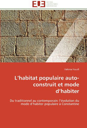 Cover for Fahima Yousfi · L'habitat Populaire Auto-construit et Mode D'habiter: Du Traditionnel Au Contemporain: L'évolution Du Mode D'habiter Populaire À Constantine (Paperback Book) [French edition] (2018)