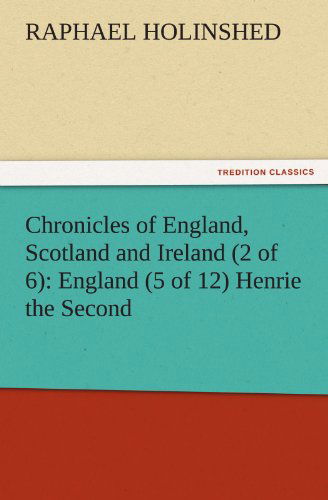 Cover for Raphael Holinshed · Chronicles of England, Scotland and Ireland (2 of 6): England (5 of 12) Henrie the Second (Tredition Classics) (Paperback Book) (2011)