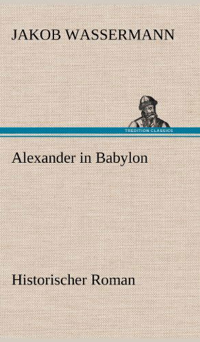 Cover for Jakob Wassermann · Alexander in Babylon (Hardcover Book) [German edition] (2012)