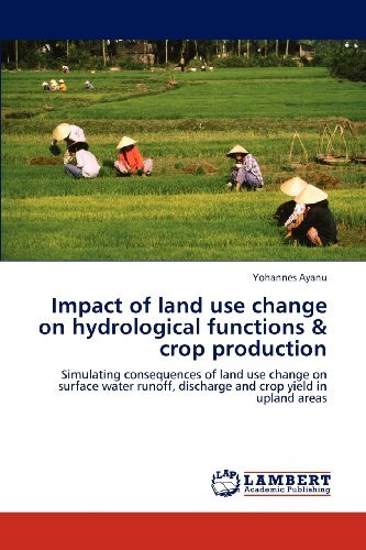 Cover for Yohannes Ayanu · Impact of Land Use Change on Hydrological Functions &amp; Crop Production: Simulating Consequences of Land Use Change on Surface Water Runoff, Discharge and Crop Yield in Upland Areas (Paperback Bog) (2012)