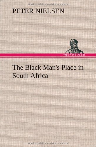 The Black Man's Place in South Africa - Peter Nielsen - Books - TREDITION CLASSICS - 9783849157388 - December 12, 2012