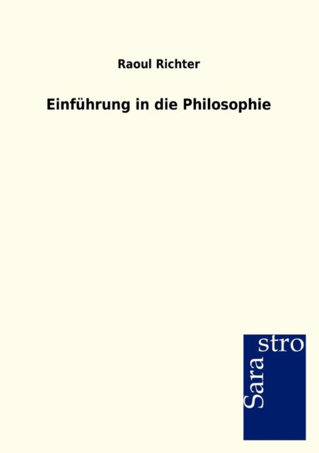 Einfuhrung in die Philosophie - Raoul Richter - Books - Sarastro Gmbh - 9783864712388 - August 8, 2012