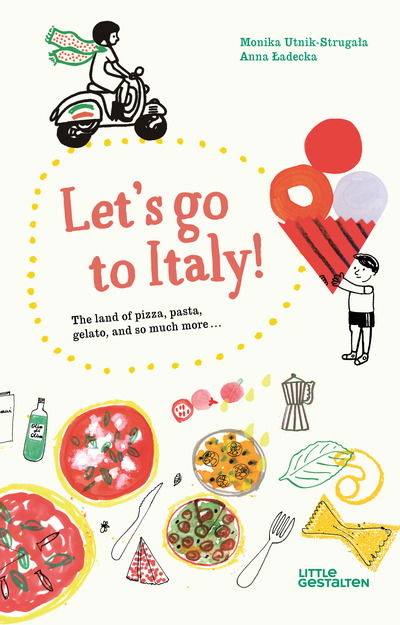 Let's Go to Italy!: The Land of Pizza, Pasta, Gelato, and so much more - Monika Utnik-Strugala - Books - Die Gestalten Verlag - 9783899558388 - August 20, 2019