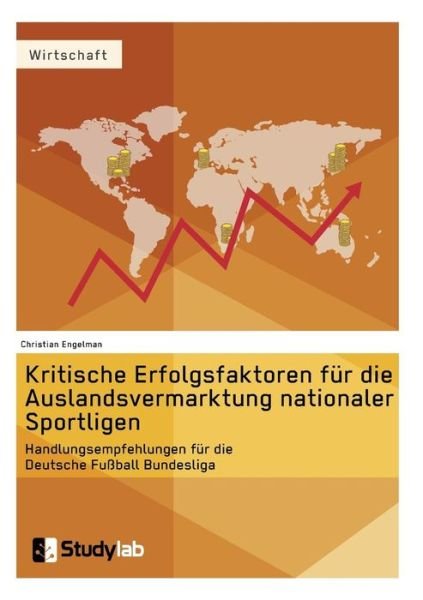 Cover for Christian Engelman · Kritische Erfolgsfaktoren fur die Auslandsvermarktung nationaler Sportligen: Handlungsempfehlungen fur die Deutsche Fussball Bundesliga (Paperback Book) (2016)