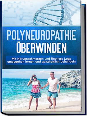 Cover for Katharina Neustedt · Polyneuropathie überwinden: Mit Nervenschmerzen und Restless Legs umzugehen lernen und ganzheitlich behandeln (Book) (2023)