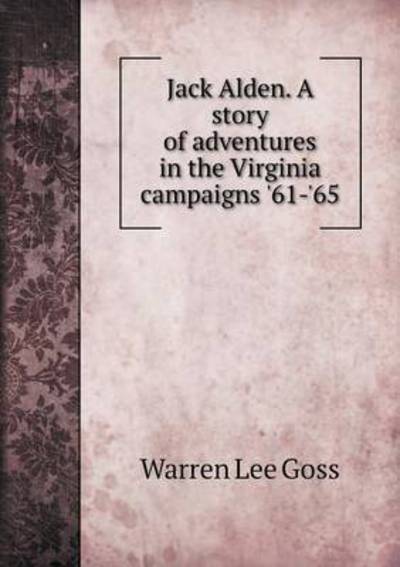 Cover for Warren Lee Goss · Jack Alden. a Story of Adventures in the Virginia Campaigns '61-'65 (Paperback Book) (2015)