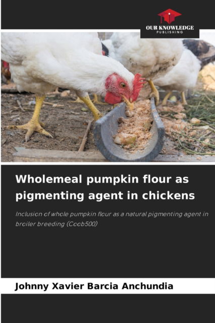 Cover for Johnny Xavier Barcia Anchundia · Wholemeal pumpkin flour as pigmenting agent in chickens (Paperback Book) (2021)