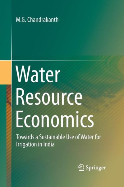 Cover for M.G. Chandrakanth · Water Resource Economics: Towards a Sustainable Use of Water for Irrigation in India (Pocketbok) [Softcover reprint of the original 1st ed. 2015 edition] (2016)