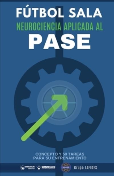 Futbol sala. Neurociencia aplicada al pase - Grupo Iafides - Books - Wanceulen Editorial - 9788418486388 - September 17, 2020