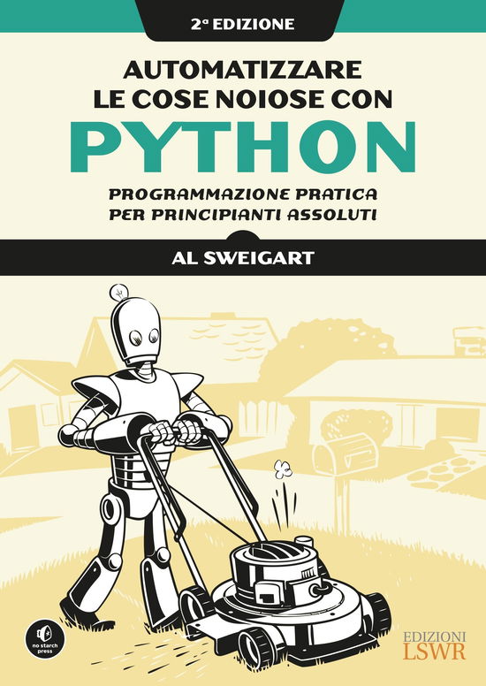 Cover for Al Sweigart · Automatizzare Le Cose Noiose Con Python. Programmazione Pratica Per Principianti Assoluti (Book)