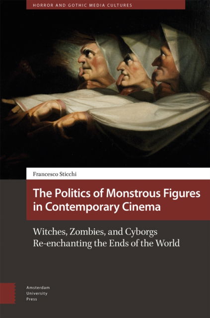 Cover for Francesco Sticchi · The Politics of Monstrous Figures in Contemporary Cinema: Witches, Zombies, and Cyborgs Re-enchanting the Ends of the World - Horror and Gothic Media Cultures (Hardcover Book) (2025)