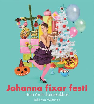 Cover for Johanna Westman · Johanna fixar fest! : hela årets kalaskokbok (Hardcover Book) (2010)