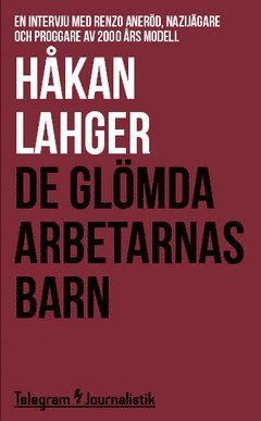 Cover for Håkan Lahger · Telegram Journalistik: De glömda arbetarnas barn : En intervju med Renzo Aneröd, nazijägare och proggare av 2000 års modell (Book) (2014)