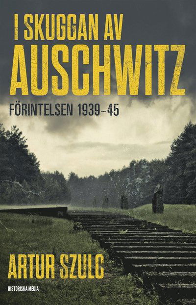 Cover for Artur Szulc · I skuggan av Auschwitz : förintelsen 1939-45 (ePUB) (2015)