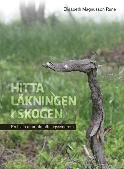 Cover for Elisabeth Magnusson Rune · Hitta läkningen i skogen : en hjälp ut ur utmattningssyndrom (Innbunden bok) (2016)