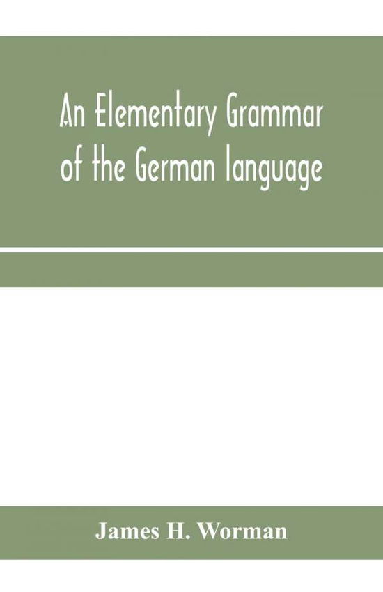 Cover for James H Worman · An elementary grammar of the German language: with exercises, readings, conversations, paradigms, and a vocabulary (Pocketbok) (2020)