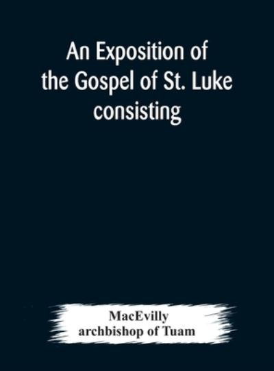 Cover for Macevilly · An exposition of the Gospel of St. Luke consisting of an analysis of each chapter and of a commentary Critical, Exegetical, Doctrinal, and Moral (Hardcover Book) (2020)