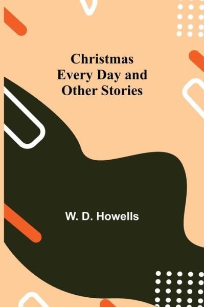 Cover for W D Howells · Christmas Every Day and Other Stories (Paperback Book) (2021)