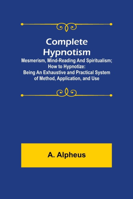 Complete Hypnotism - A Alpheus - Kirjat - Alpha Edition - 9789355898388 - tiistai 18. tammikuuta 2022