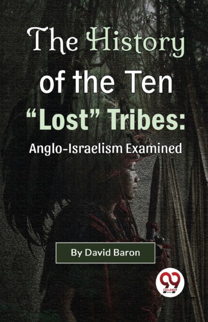 The History of the Ten "Lost" Tribes: Anglo-Israelism Examined - David Baron - Books - Double 9 Books LLP - 9789358011388 - January 4, 2023