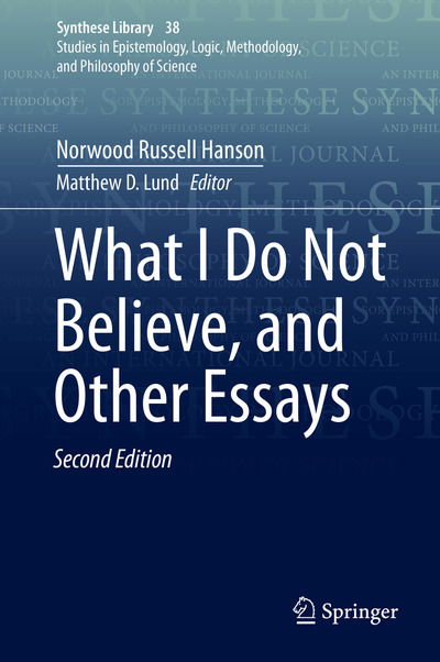 Cover for Norwood Russell Hanson · What I Do Not Believe, and Other Essays - Synthese Library (Hardcover bog) [2nd ed. 2020 edition] (2020)