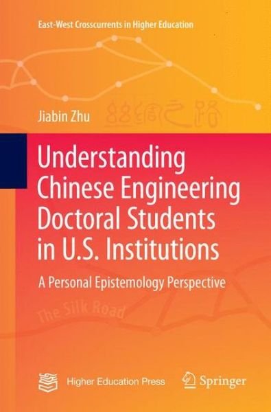 Cover for Jiabin Zhu · Understanding Chinese Engineering Doctoral Students in U.S. Institutions: A personal epistemology perspective - East-West Crosscurrents in Higher Education (Pocketbok) [Softcover reprint of the original 1st ed. 2017 edition] (2018)