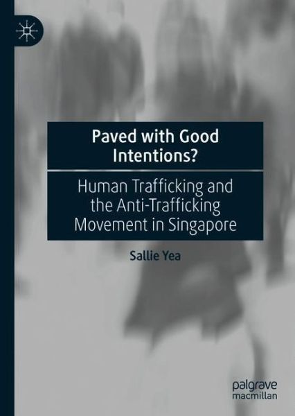 Cover for Sallie Yea · Paved with Good Intentions?: Human Trafficking and the Anti-trafficking Movement in Singapore (Hardcover Book) [1st ed. 2020 edition] (2019)