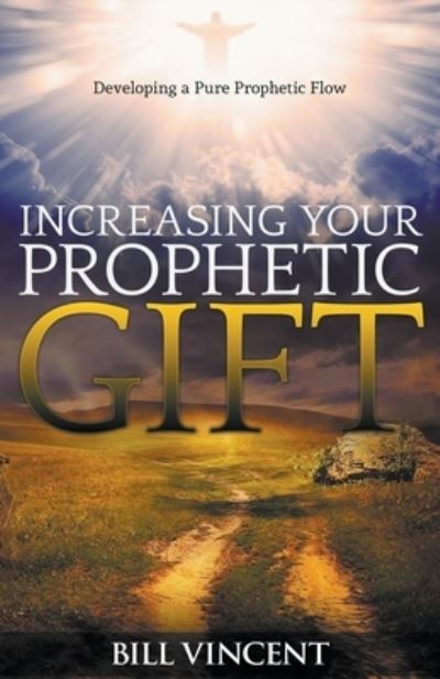 Increasing Your Prophetic Gift: Developing a Pure Prophetic Flow - Bill Vincent - Books - Rwg Publishing - 9798201144388 - September 19, 2019