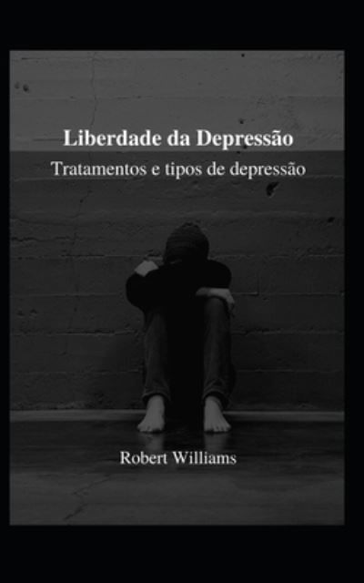 Cover for Robert Williams · Liberdade da Depressao: Tratamentos e tipos de depressao (Paperback Book) (2021)