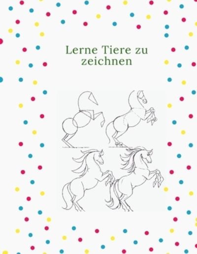 Cover for Mahmoud Al Jaseeim · Lerne Tiere zu zeichnen: Der Schritt fur Schritt Weg, um Elefanten, Tiger, Hunde, Fische, Voegel und viele mehr zu zeichnen, gibt es (Paperback Book) (2021)