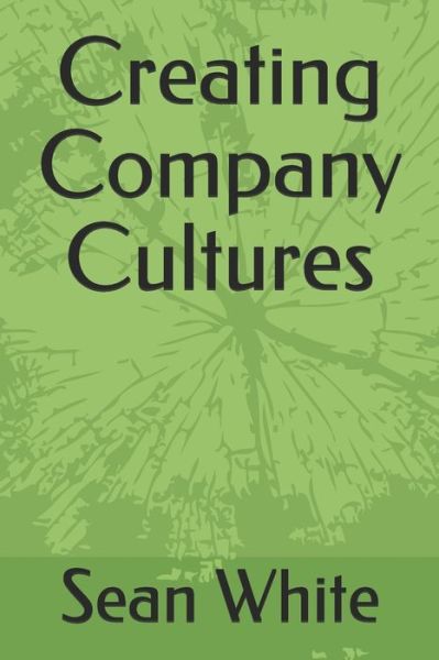 Cover for Sean White · Creating Company Cultures (Paperback Book) (2020)