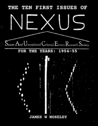 Cover for James W Moseley · The First Ten Issues of NEXUS. SAUCER AND UNEXPLAINED CELESTIAL EVENTS RESEARCH SOCIETY (Paperback Book) (2020)