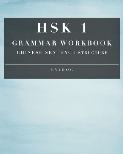 Cover for B Y Leong · HSK 1 Grammar Workbook: Chinese Sentence Structure - Hsk Grammar Workbook (Paperback Book) (2020)