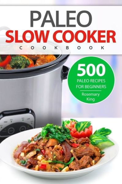 Cover for Rosemary King · Paleo Slow Cooker Cookbook (Paperback Book) (2020)
