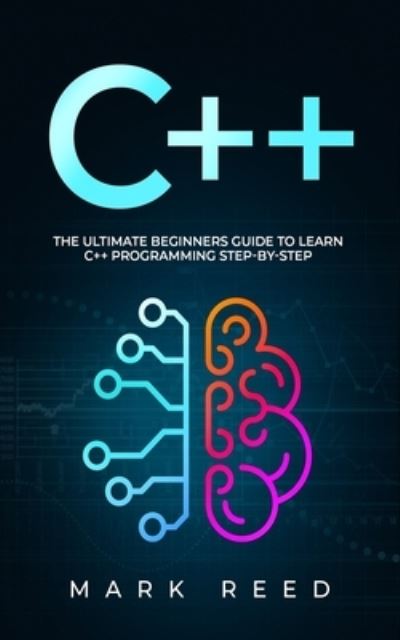 C++: The Ultimate Beginners Guide to Learn C++ Programming Step-by-Step - Mark Reed - Books - Independently Published - 9798703062388 - February 3, 2021