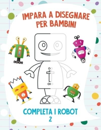 Cover for Nick Snels · Impara a Disegnare per Bambini - Completa i Robot 2 (Paperback Bog) (2021)