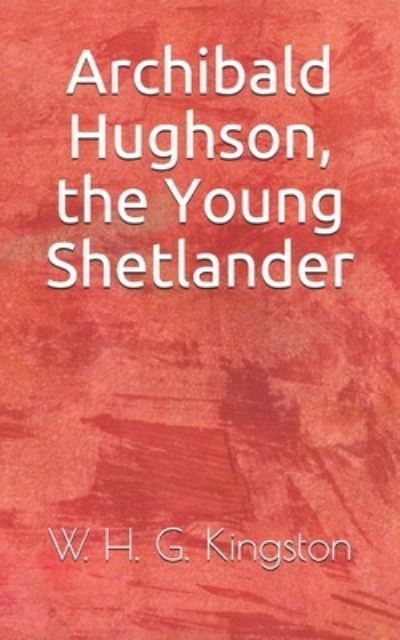 Cover for W H G Kingston · Archibald Hughson, the Young Shetlander (Paperback Book) (2021)