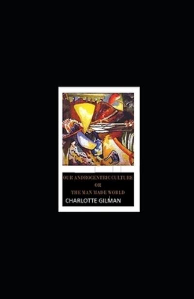 Cover for Charlotte Gilman · Our Androcentric Culture Or The Man-Made World Illustrated (Paperback Book) (2021)