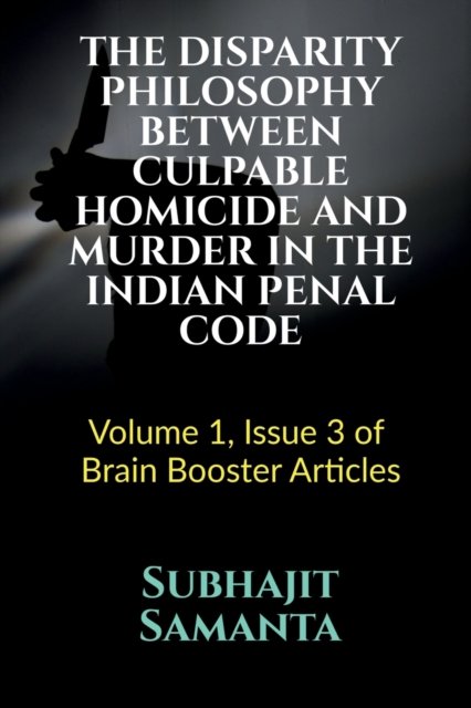 Cover for Subhajit Samanta · The Disparity Philosophy Between Culpable Homicide and Murder in the Indian Penal Code: Volume 1, Issue 3 of Brain Booster Articles (Paperback Book) (2021)