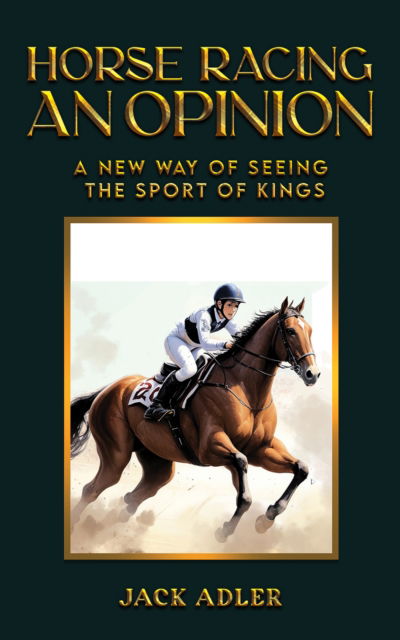 Cover for Jack Adler · Horse Racing: An Opinion: A New Way of Seeing the Sport of Kings (Hardcover Book) (2024)