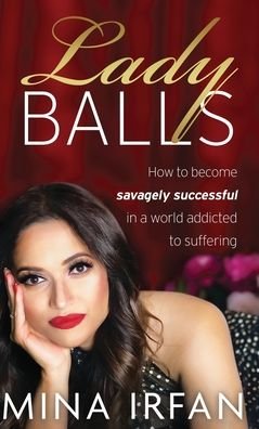 Cover for Mina Irfan · Lady Balls: How to Be Savagely Successful in a World Addicted to Suffering (Hardcover Book) (2023)